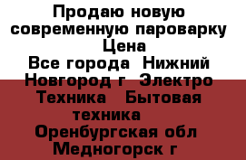 Продаю новую современную пароварку kambrook  › Цена ­ 2 000 - Все города, Нижний Новгород г. Электро-Техника » Бытовая техника   . Оренбургская обл.,Медногорск г.